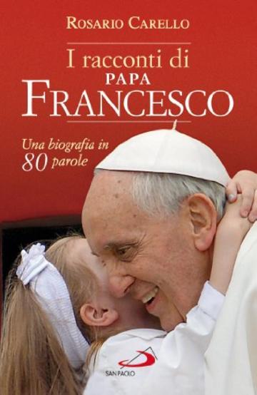 I racconti di Papa Francesco. Una biografia in 80 parole (Attualità e storia)